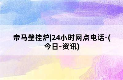 帝马壁挂炉|24小时网点电话-(今日-资讯)